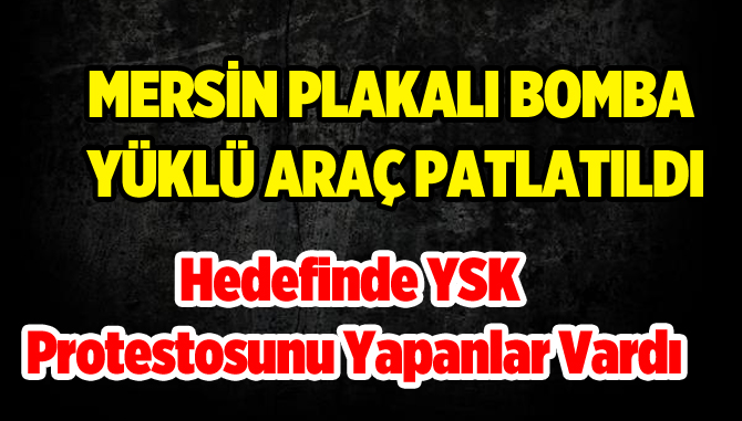 Mersin Plakalı Bomba Yüklü Araç Patlatıldı