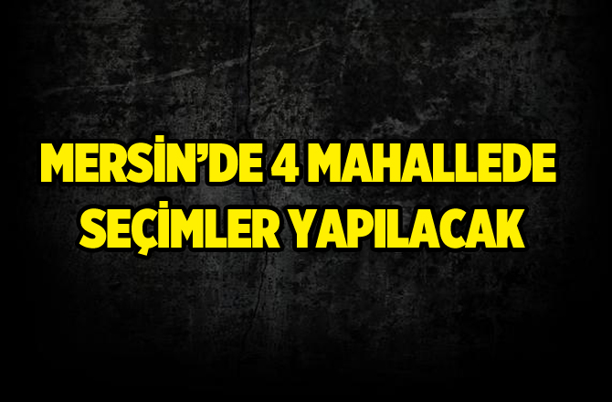 Tarsus'ta 4 mahallede muhtarlık seçimi yapılacak
