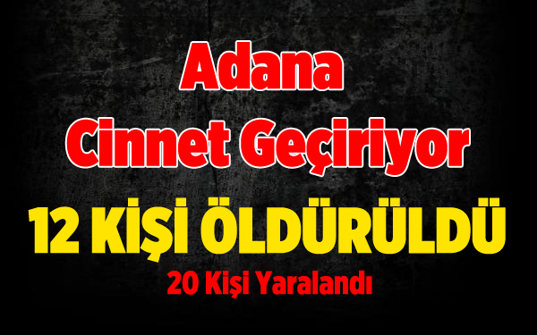Adana'da 4 günde 12 kişi öldürüldü