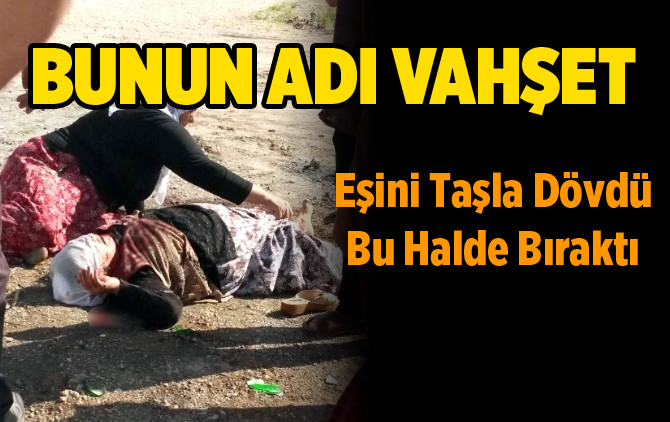 Eşinin Başına Taşla Vurarak Dövdüğü Kadın Ağır Yaralandı