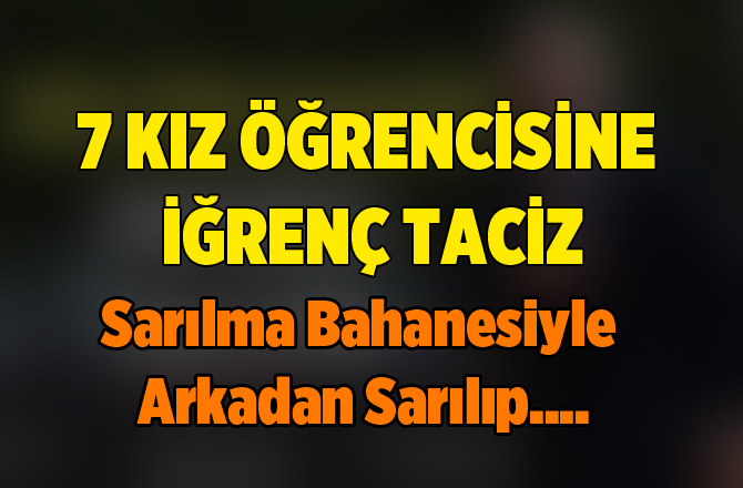 7 kız öğrenciye iğrenç istismar