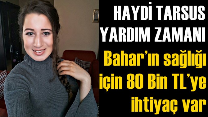 Bahar’ın sağlığı için 80 Bin TL’ye ihtiyaç var