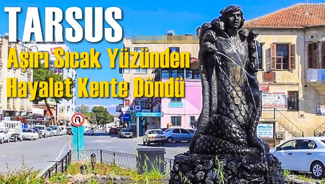 Sıcak Bastırdı, Tarsus Hayalet Şehre Döndü! Kimse Dışarı Çıkamıyor