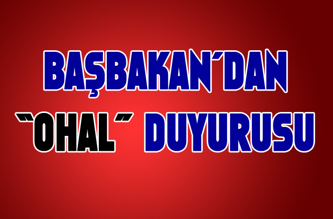 OHAL Açıklaması, Başbakan Binali Yıldırım Duyurdu