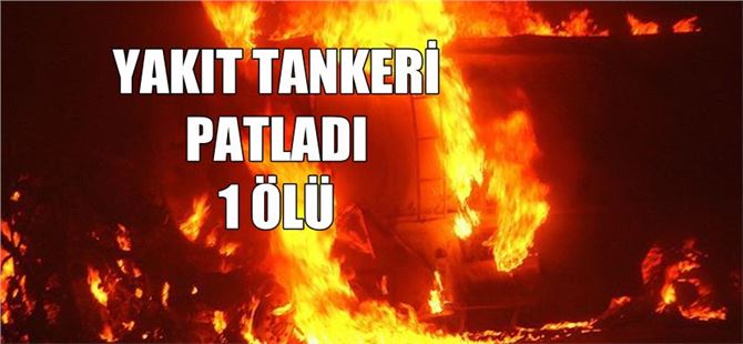Adana'da Yakıt tankeri patladı: 1 ölü, 1 ağır yaralı