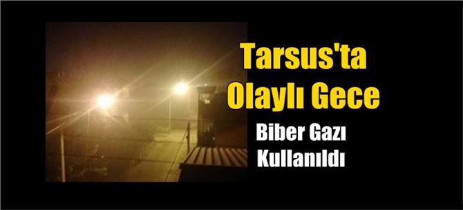 Tarsus’ta olaylı gece, biber gazı kullanıldı