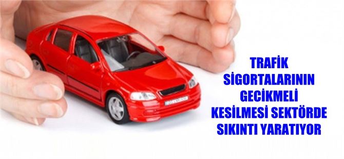 Trafik Sigortalarının Gecikmeli Kesilmesi Sektörde Sıkıntı Yaratıyor