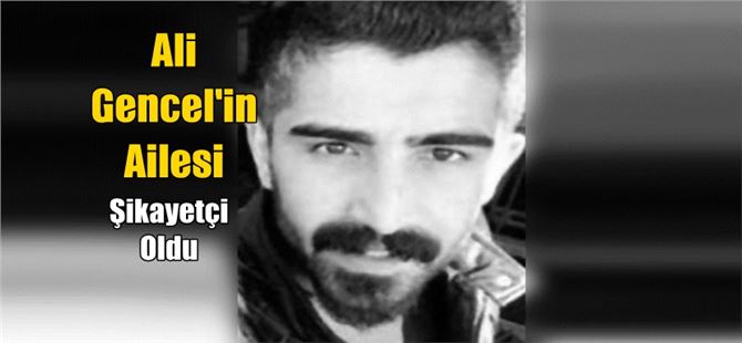 Yaşamını Yitiren Ali Gencel’in Ailesi Şikayetçi Oldu