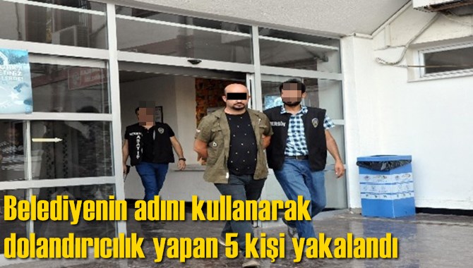 Mersin'de Dolandırıcılar Belediyenin Adını Kullanmış: 5 Kişi Tutuklandı