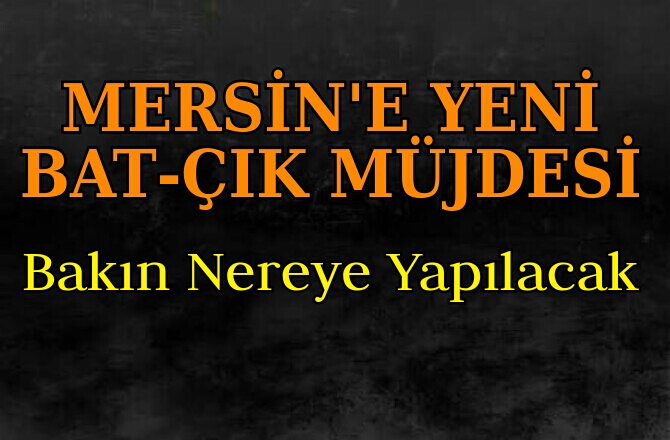 Mersin'e Yeni Bat-Çık Müjdesi 