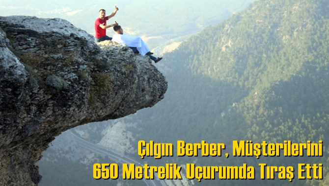Çılgın Berber, Müşterilerini 650 Metrelik Uçurumda Tıraş Etti