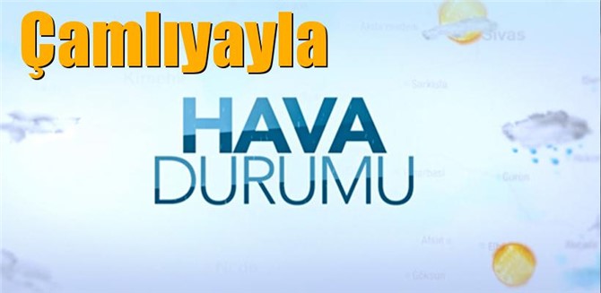 Güncel Çamlıyayla Hava Durumu