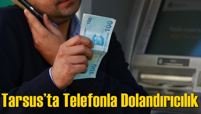 Tarsus’ta Telefonla Dolandırıcılık