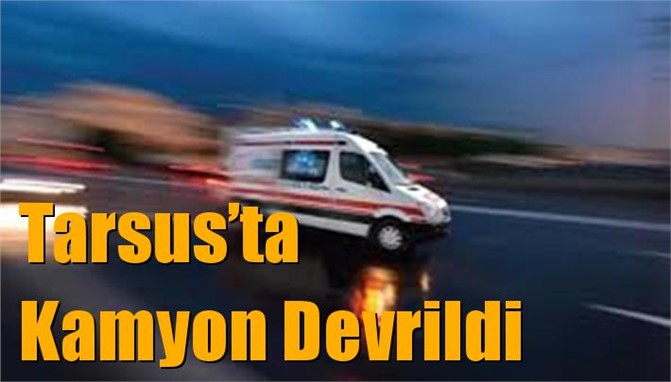 Tarsus’ta Kamyon Devrildi