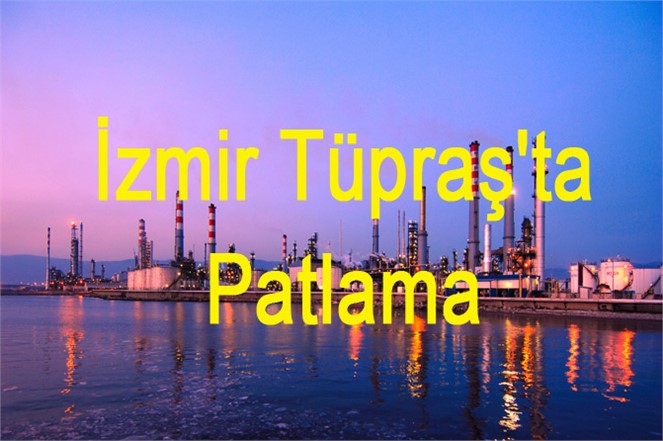 TÜPRAŞ Patlama, İzmir Rafinerisindeki Patlamada Ölü Sayısı Değişti, Çok Sayıda Yaralı Var