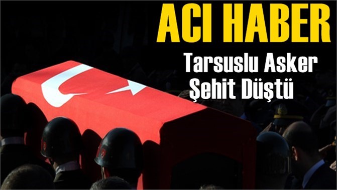 Mersin'e Acı Haber, Tarsuslu Asker Hakkari Çukurca Şehit Düştü