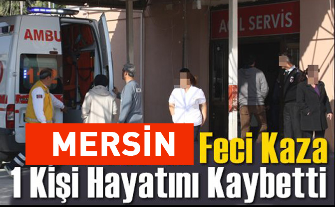 Mersin Tarsus'ta Trafik Kazası 1 Ölü