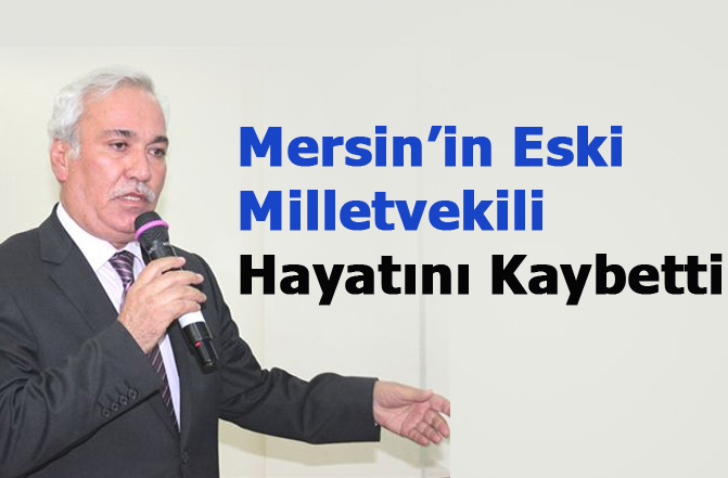 Mersin'in Eski Milletvekili Nebi Bozkurt Hayatını Kaybetti
