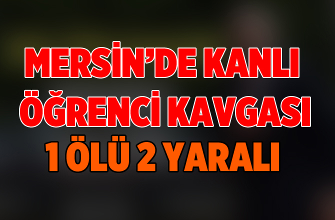 Mersin'de Öğrencilerin Kavgası Ölümle Bitti