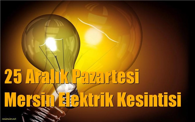 Mersin Elektrik Kesintisi, 25 Aralık 2017 Pazartesi