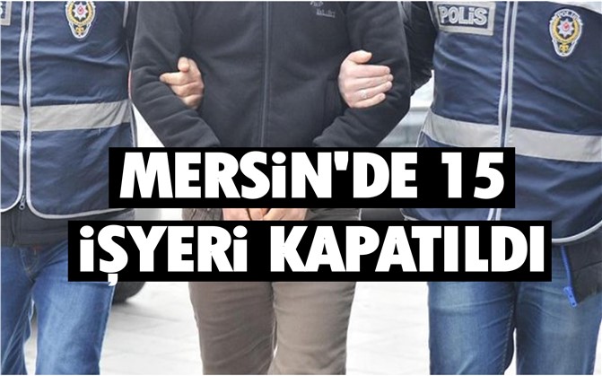 Mersin'de 15 İşyeri Kapatıldı
