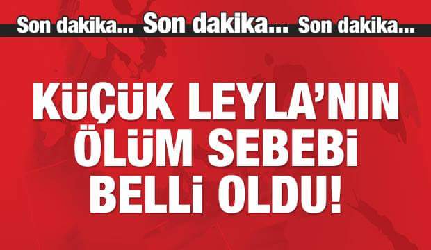 Küçük Leylanın Ölüm Nedeni Belli Oldu