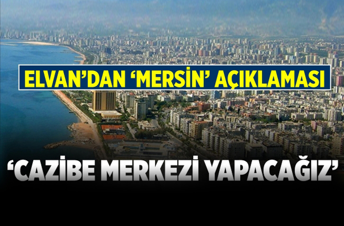 Milletvekili Elvan:"Mersin Cazibe Merkezi Haline Gelecek"