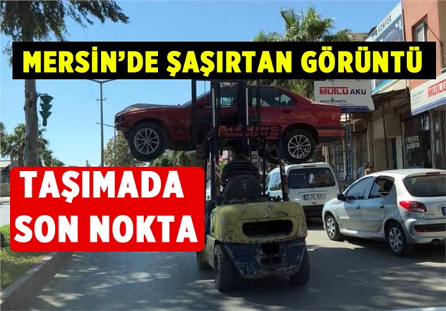 Mersin'de Sıra Dışı Taşıma! Forklift İle Aracı Taşıdı