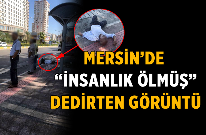 Mersin'de "İnsanlık Ölmüş" Dedirten Görüntü