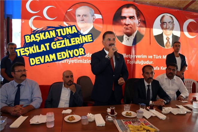 MHP Mersin Büyükşehir Adayı Tuna, Teşkilat Gezilerine Devam Ediyor
