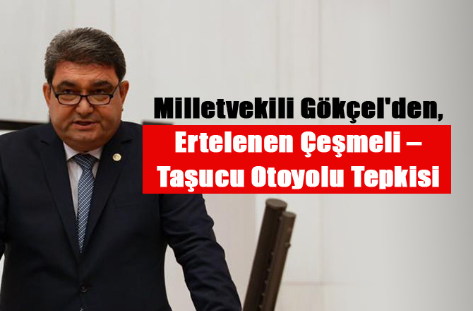 Mersin Milletvekili Gökçel'den Tepki, Çeşmeli - Taşucu Otoyolu Sonraki Seçimlere