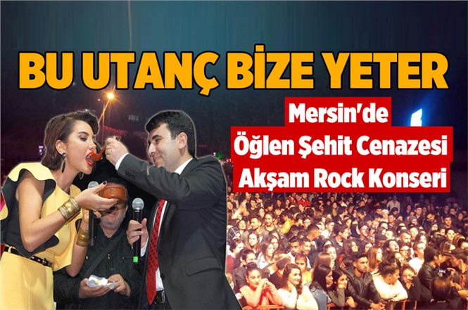 Mersin'de Skandal! Öğlen Şehit Cenazesi, Akşam Rock Konseri