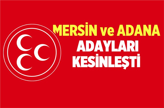 MHP'nin Mersin ve Adana Adayları Kesinleşti!