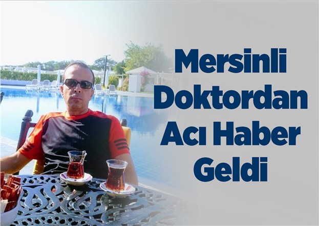 Mersin Tarsuslu Doktor Mehmet Alasulu Geçirdiği Beyin Kanaması Sonucu Hayatını Kaybetti