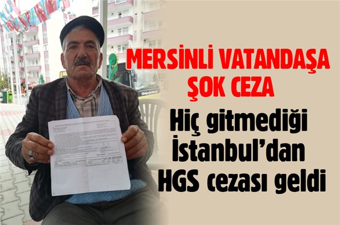Hiç gitmediği İstanbul’dan Mersin'deki Vatandaşa HGS cezası geldi