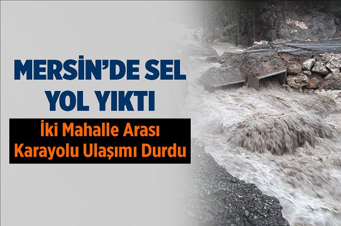 Mersin'in Erdemli İlçesin'de Üzümlü ve Tol Mahallelerini Birbirine Bağlayan Menfez Köprü Çöktü