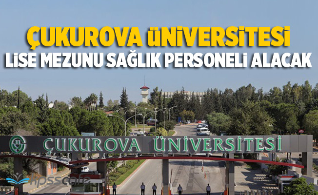 Çukurova Üniversitesi En Az Lise Mezunu Personel Alımı Yapacak