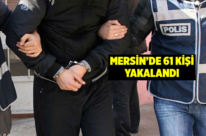 Mersin'in Akdeniz İlçesinde Çeşitli Suçlardan Aranan 61 Kişi Yakalandı