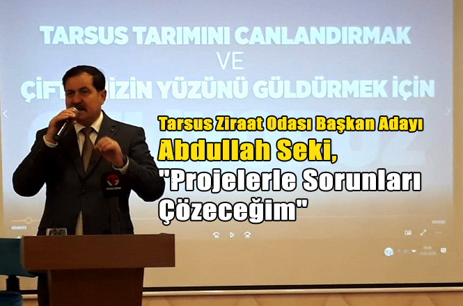 Tarsus Ziraat Odası Başkan Adayı Abdullah Seki,"Projelerle Sorunları Çözeceğim"