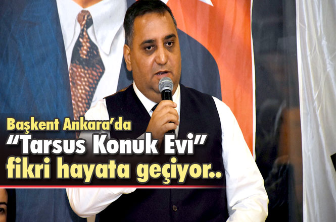 Ankara’da “Tarsus Konuk Evi” Fikrinin Hayata Geçmesi İçin Çalışmalar Başlatıldı
