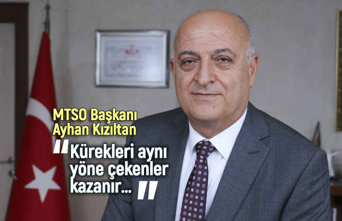 MTSO Yönetim Kurulu Başkanı Ayhan Kızıltan, "Kürekleri aynı yöne çekenler kazanır…"