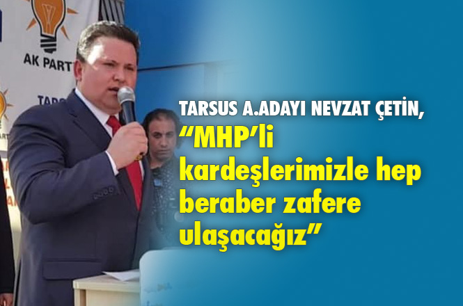 AK Parti Tarsus Belediye Başkan A.Adayı Nevzat Çetin’den Teşekkür ve Destek Mesajı