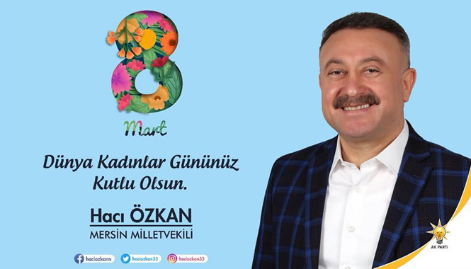 Mersin Milletvekili Hacı Özkan, 8 Mart Dünya Kadınlar Günü'nü Kutluyorum.