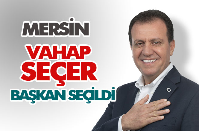 CHP Mersin Büyükşehir Belediye Başkan Adayı Vahap Seçer  Kazandı