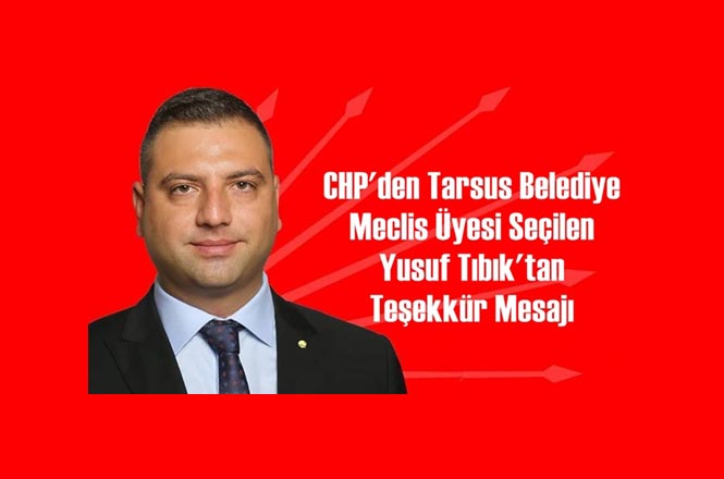 CHP'den Tarsus Belediye Meclis Üyesi Seçilen Yusuf Tıbık'tan Teşekkür Mesajı
