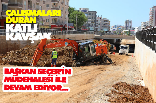 Mersin Büyükşehir Belediye Başkanı Vahap Seçer, İnşaatı Bir Süre Önce Duran Anıt Kavşağı’na Müdahale Etti