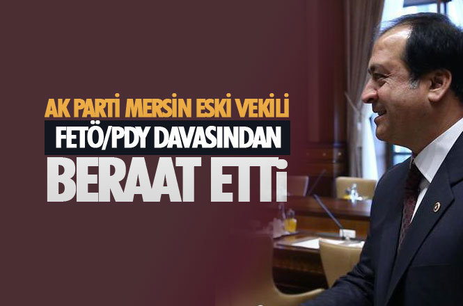 AK Parti Mersin Eski Milletvekili Ahmet Tevfik Uzun, FETÖ/PDY davasından Beraat Etti