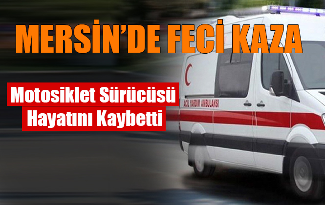 Mersin Tarsus’ta Motosiklet Kazasında Mehmet Yüksel hayatını Kaybetti.
