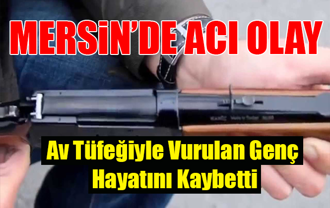 Mersin Tarsus’ta Av Tüfeği İle Vurulan Yasin E. Hayatını Kaybetti