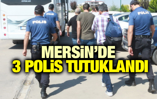 Mersin’de 3 Polis Tutuklandı